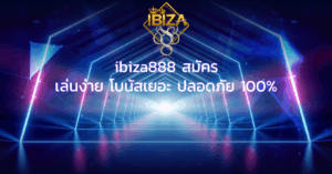 ibiza888 สมัคร เล่นง่าย โบนัสเยอะ ปลอดภัย 100%