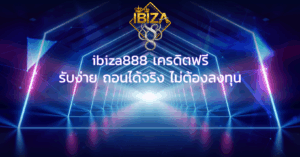 ibiza888 เครดิตฟรี รับง่าย ถอนได้จริง ไม่ต้องลงทุน
