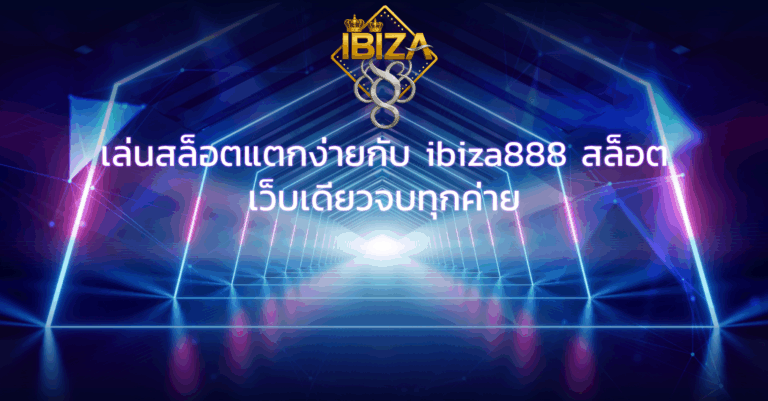 เล่นสล็อตแตกง่ายกับ ibiza888 สล็อต เว็บเดียวจบทุกค่าย